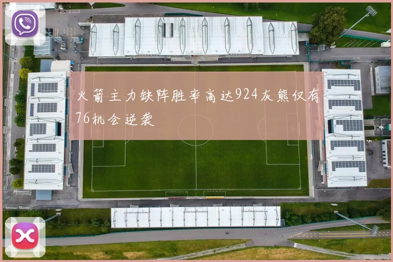 火箭主力缺阵胜率高达924灰熊仅有76机会逆袭