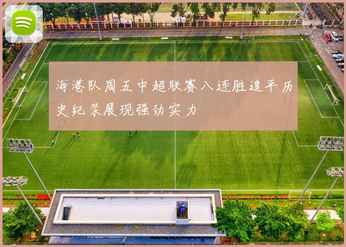 海港队周五中超联赛八连胜追平历史纪录展现强劲实力